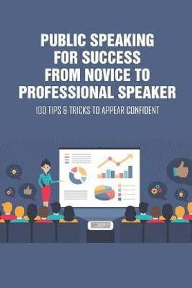 Public Speaking for Success from Novice to Professional Speaker