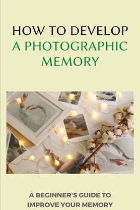 How To Develop A Photographic Memory