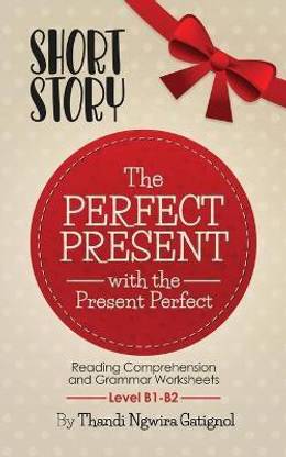 The Perfect Present, with the Present Perfect (Reading Comprehension and Grammar Worksheets)