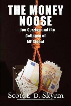 The Money Noose  - Jon Corzine and the Collapse of MF Global