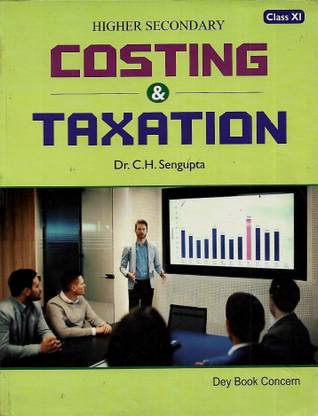 Higher Secondary Costing & Taxation Class 11 Dr. C. H. Sengupta