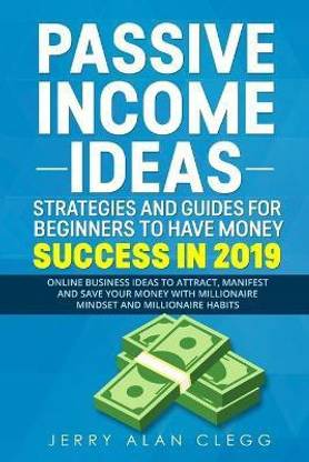 Passive Income Ideas, Strategies and Guides for Beginners to Have Money Success in 2019