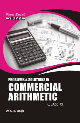 Problems & Solutions In Commercial Arithmetic Class-XI (Strictly In Accordance With The Latest Syllabus And Question Pattern Prescribed By The Jharkhand Academic Council (JAC), Ranchi