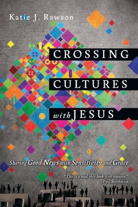 Crossing Cultures with Jesus - Sharing Good News with Sensitivity and Grace