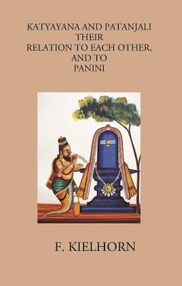 KATYAYANA AND PATANJALI: THEIR RELATION TO EACH OTHER, AND TO PANINI