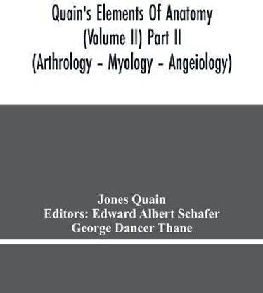 Quain'S Elements Of Anatomy (Volume Ii) Part Ii (Arthrology - Myology - Angeiology)