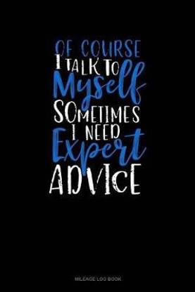 Of Course I Talk to Myself Sometimes I Need Expert Advice