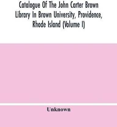 Catalogue Of The John Carter Brown Library In Brown University, Providence, Rhode Island (Volume I)
