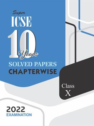 Super ICSE 10 Years SOLVED PAPERS CHAPTERWISE Class 10 For 2022 Examination