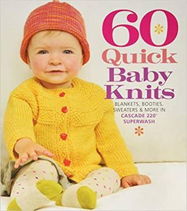 60 Quick Baby Knits: Blankets, Booties, Sweaters & More In Cascade