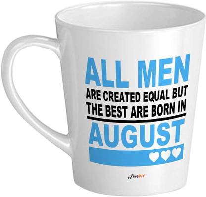 FirseBUY Conical Latte Coffee for Men, All Men are Created Equal but The Best are Born in August Printed Cup, White Ceramic Coffee Mug