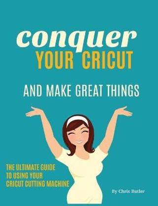 Conquer Your Cricut and Make Great Things