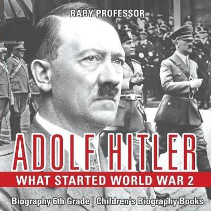 Adolf Hitler - What Started World War 2 - Biography 6th Grade Children's Biography Books