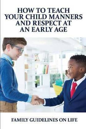 How To Teach Your Child Manners And Respect At An Early Age
