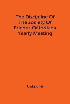The Discipline Of The Society Of Friends Of Indiana Yearly Meeting