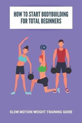 How To Start Bodybuilding For Total Beginners