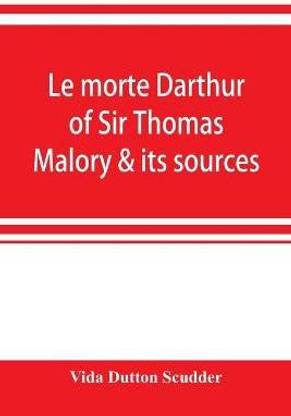 Le morte Darthur of Sir Thomas Malory & its sources