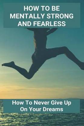How To Be Mentally Strong And Fearless