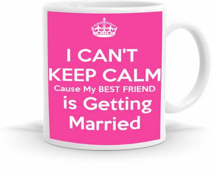 R CREATION I Can't Keep Calm Cus My BestFriend is Getting Married Printed Ceramic Coffee Mug