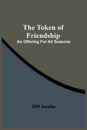 The Token Of Friendship; An Offering For All Seasons