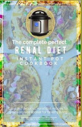 The Complete Perfect Renal Diet Instant Pot Cookbook