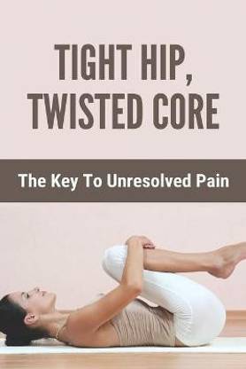 Tight Hip, Twisted Core