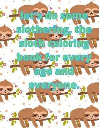 Let's do some slothering, the sloth coloring book for every age and everyone.