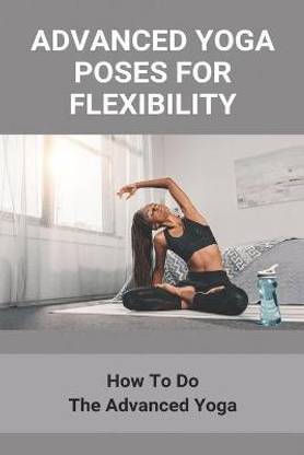 Advanced Yoga Poses For Flexibility