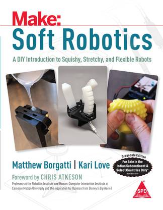 Make: Soft Robotics - A DIY Introduction to Squishy, Stretchy, and Flexible Robots (Grayscale Indian Edition)