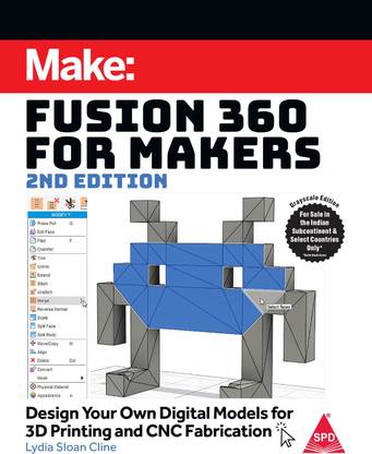 Make: Fusion 360 for Makers - Design Your Own Digital Models for 3D Printing and CNC Fabrication, Second Edition (Grayscale Indian Edition)
