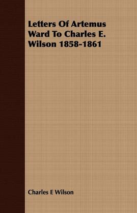 Letters Of Artemus Ward To Charles E. Wilson 1858-1861