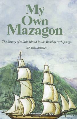 My Own Mazagaon : The History Of A Little Island In The Bombay Archipelago