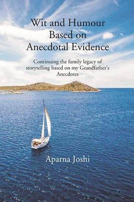 Wit And Humour Based On Anecdotal Evidence: Continuing The Family Legacy Of Storytelling Based On My Grandfather’s Anecdotes Continuing the family legacy of storytelling based on my Grandfather’s Anecdotes