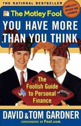 The Motley Fool: You Have More Than You Think: the Foolish Guide to Personal Finance