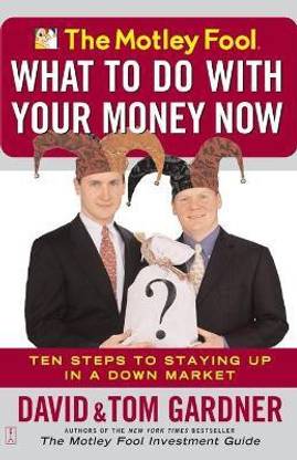 The Motley Fool - What to Do with Your Money Now