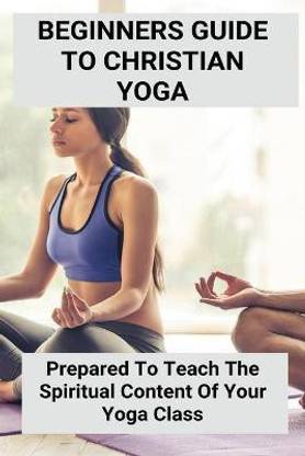 Beginners Guide To Christian Yoga