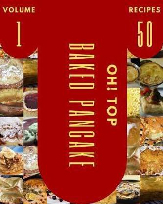 Oh! Top 50 Baked Pancake Recipes Volume 1