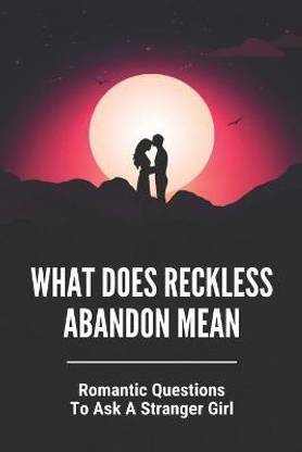 What Does Reckless Abandon Mean