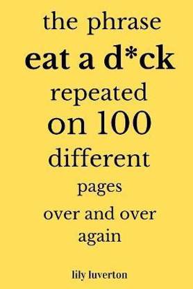 The Phrase Eat A D*ck Repeated On 100 Different Pages Over And Over Again