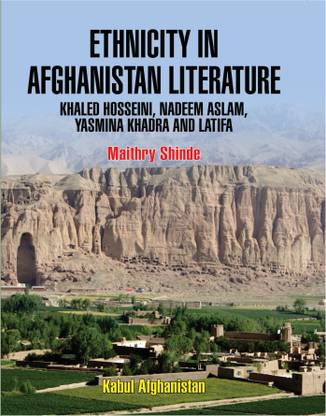 Ethnicity in Afghanistan Literature: Khaled Hosseini, Nadeem Aslam, Yasmina Khadra and Latifa