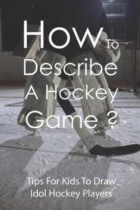 How To Describe A Hockey Game? Tips For Kids To Draw Idol Hockey Players