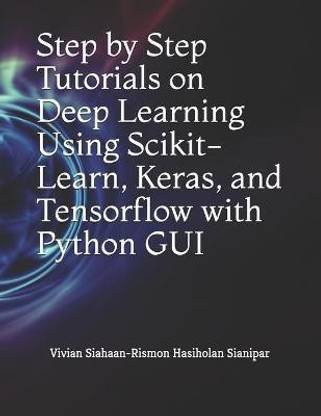 Step by Step Tutorials on Deep Learning Using Scikit-Learn, Keras, and Tensorflow with Python GUI