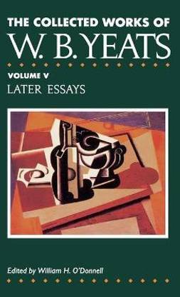 The Collected Works of W.B.Yeats: Later Essays v. 5