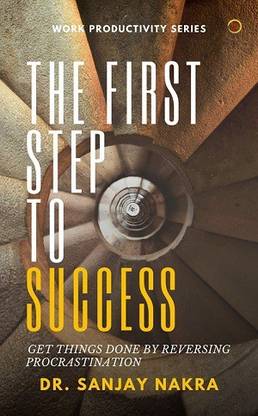 First Step to Success - Reversing the Procrastination Syndrome and Getting Things Done