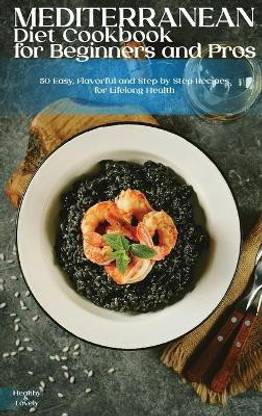 Mediterranean Diet Cookbook for Beginners and Pros