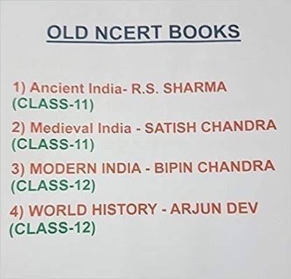 OLD NCERT BOOKS - 1) Ancient India- R.S. SHARMA (CLASS-11), 2) Medieval India - SATISH CHANDRA (CLASS-11), 3) MODERN INDIA - BIPIN CHANDRA (CLASS-12) 4) WORLD HISTORY BY ARJUN DEV