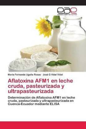 Aflatoxina AFM1 en leche cruda, pasteurizada y ultrapasteurizada