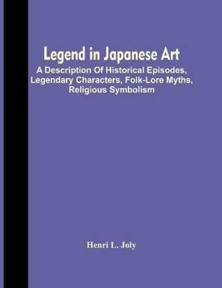 Legend In Japanese Art; A Description Of Historical Episodes, Legendary Characters, Folk-Lore Myths, Religious Symbolism