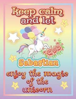 keep calm and let Sebastian enjoy the magic of the unicorn