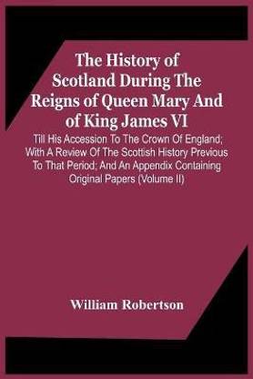 The History Of Scotland During The Reigns Of Queen Mary And Of King James Vi. Till His Accession To The Crown Of England; With A Review Of The Scottish History Previous To That Period; And An Appendix Containing Original Papers (Volume Ii)